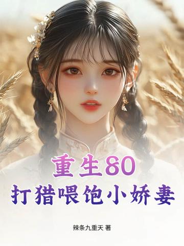重生80:打猎喂饱小娇妻 重生80:打猎喂饱小娇妻